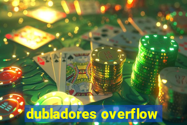 dubladores overflow